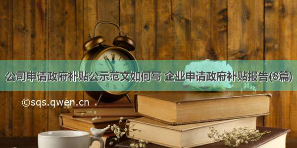 公司申请政府补贴公示范文如何写 企业申请政府补贴报告(8篇)