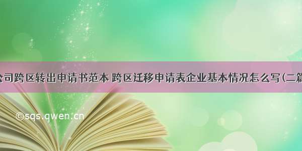 公司跨区转出申请书范本 跨区迁移申请表企业基本情况怎么写(二篇)