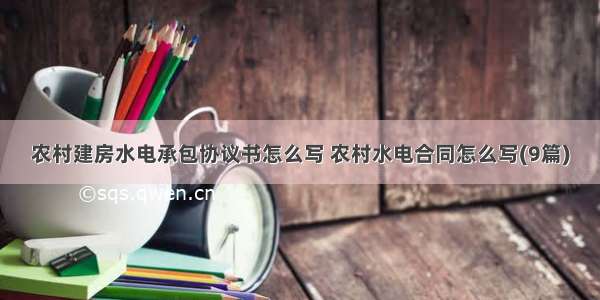 农村建房水电承包协议书怎么写 农村水电合同怎么写(9篇)