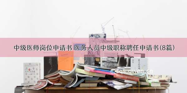 中级医师岗位申请书 医务人员中级职称聘任申请书(8篇)