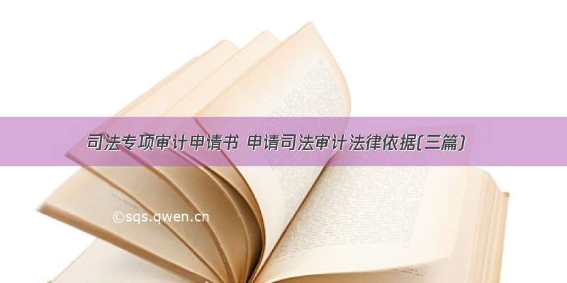 司法专项审计申请书 申请司法审计法律依据(三篇)