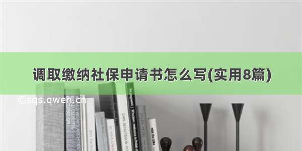 调取缴纳社保申请书怎么写(实用8篇)