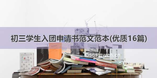 初三学生入团申请书范文范本(优质16篇)