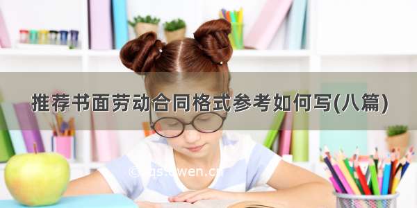 推荐书面劳动合同格式参考如何写(八篇)