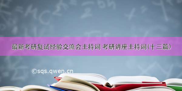 最新考研复试经验交流会主持词 考研讲座主持词(十三篇)