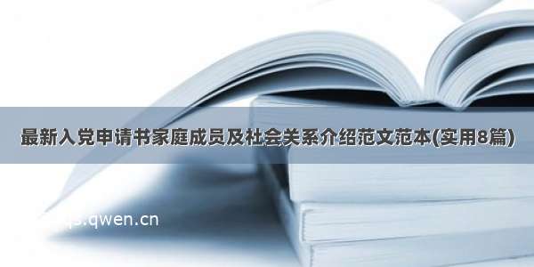 最新入党申请书家庭成员及社会关系介绍范文范本(实用8篇)