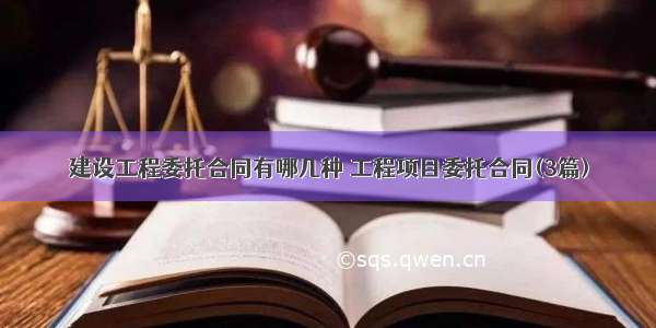 建设工程委托合同有哪几种 工程项目委托合同(3篇)