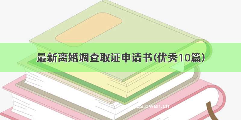 最新离婚调查取证申请书(优秀10篇)