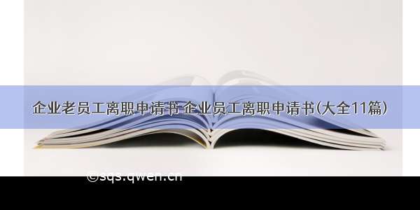 企业老员工离职申请书 企业员工离职申请书(大全11篇)