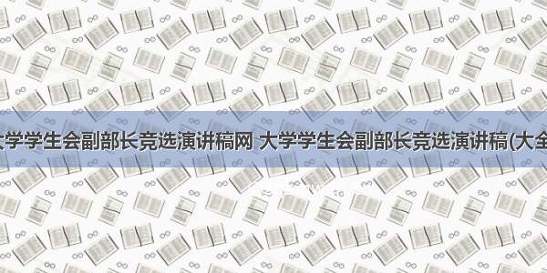 最新大学学生会副部长竞选演讲稿网 大学学生会副部长竞选演讲稿(大全10篇)