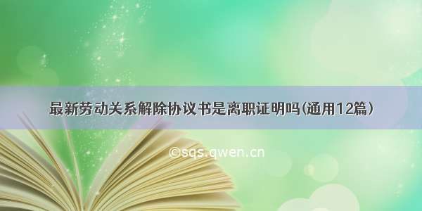 最新劳动关系解除协议书是离职证明吗(通用12篇)