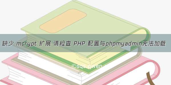 缺少 mcrypt 扩展 请检查 PHP 配置与phpmyadmin无法加载