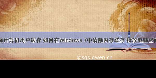 清除计算机用户缓存 如何在Windows 7中清除内存缓存 释放电脑空间？