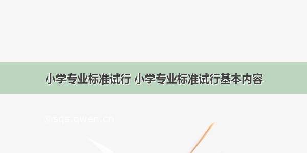 小学专业标准试行 小学专业标准试行基本内容