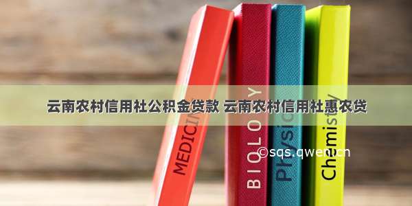 云南农村信用社公积金贷款 云南农村信用社惠农贷