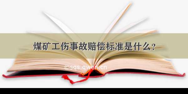 煤矿工伤事故赔偿标准是什么？