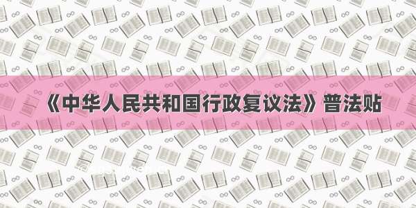 《中华人民共和国行政复议法》普法贴