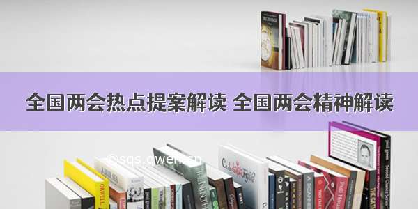 全国两会热点提案解读 全国两会精神解读