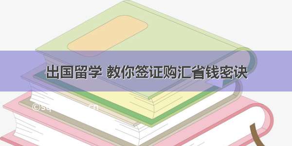 出国留学 教你签证购汇省钱密诀