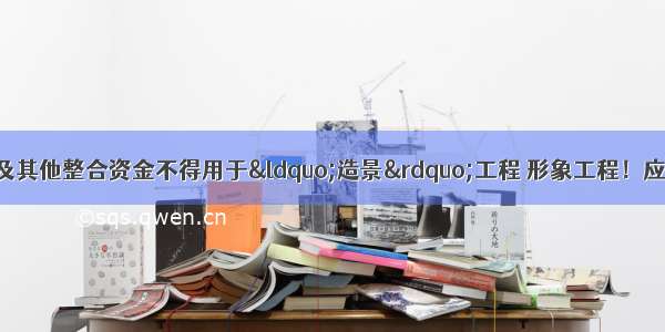 财政专项扶贫资金及其他整合资金不得用于“造景”工程 形象工程！应该如何做？两部门