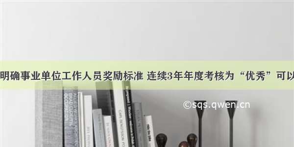 山东明确事业单位工作人员奖励标准 连续3年年度考核为“优秀”可以记功