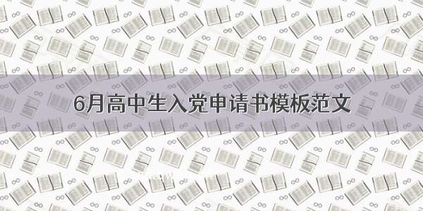 6月高中生入党申请书模板范文