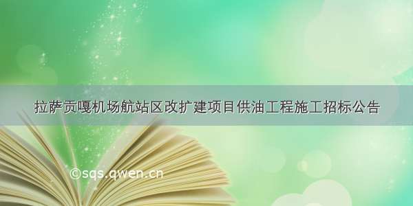 拉萨贡嘎机场航站区改扩建项目供油工程施工招标公告