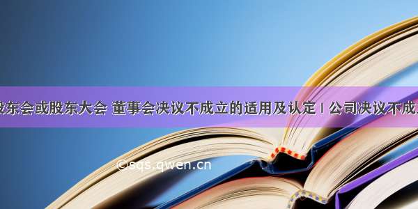 公司股东会或股东大会 董事会决议不成立的适用及认定 | 公司决议不成立纠纷