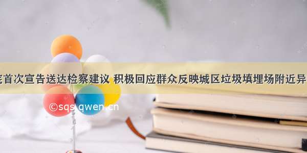 金沙检察院首次宣告送达检察建议 积极回应群众反映城区垃圾填埋场附近异味明显情况