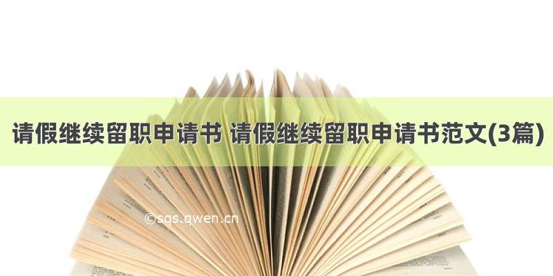 请假继续留职申请书 请假继续留职申请书范文(3篇)