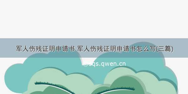 军人伤残证明申请书 军人伤残证明申请书怎么写(三篇)