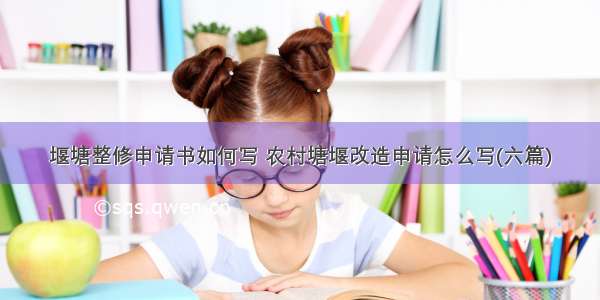 堰塘整修申请书如何写 农村塘堰改造申请怎么写(六篇)