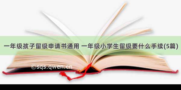 一年级孩子留级申请书通用 一年级小学生留级要什么手续(5篇)