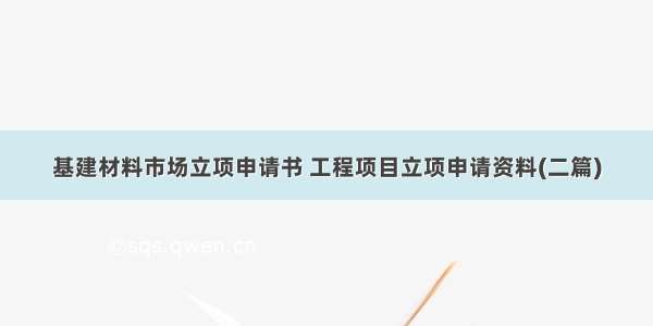 基建材料市场立项申请书 工程项目立项申请资料(二篇)