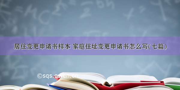 居住变更申请书样本 家庭住址变更申请书怎么写(七篇)