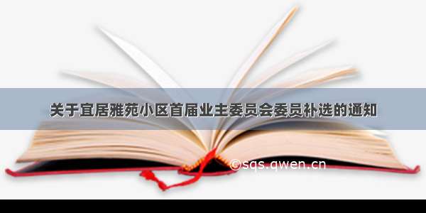 关于宜居雅苑小区首届业主委员会委员补选的通知