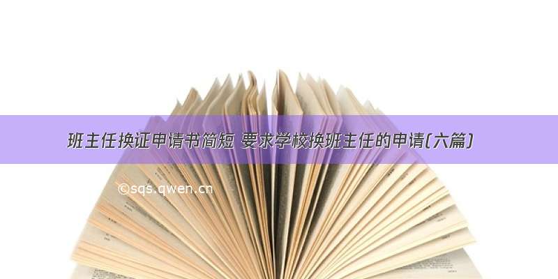 班主任换证申请书简短 要求学校换班主任的申请(六篇)