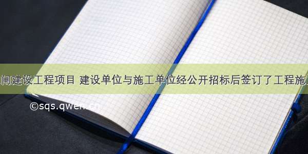 背景：某水闸建设工程项目 建设单位与施工单位经公开招标后签订了工程施工承包合同 