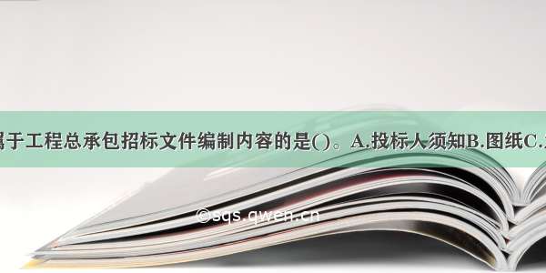 下列选项中属于工程总承包招标文件编制内容的是()。A.投标人须知B.图纸C.发包人要求D.