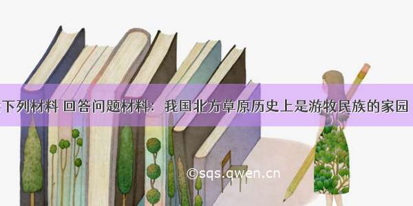 解答题阅读下列材料 回答问题材料：我国北方草原历史上是游牧民族的家园 他们以部落