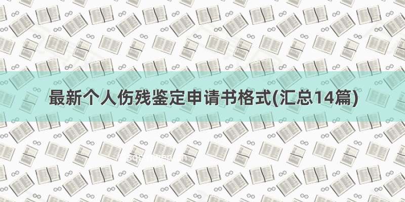 最新个人伤残鉴定申请书格式(汇总14篇)